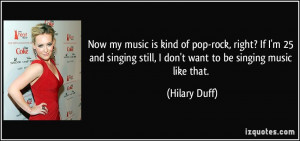 ... singing still, I don't want to be singing music like that. - Hilary