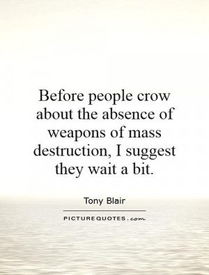 Before people crow about the absence of weapons of mass destruction, I ...