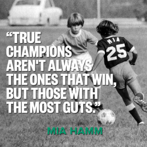 Strong words from fierce soccer player Mia Hamm.