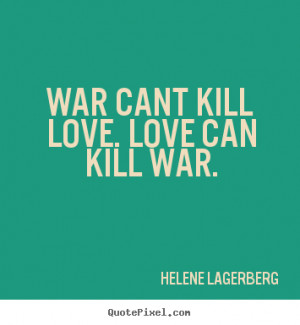 Love Sayings War Cant Kill Can