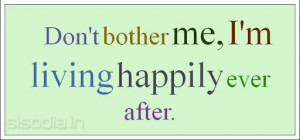 Don't bother me, I'm living happily ever after.