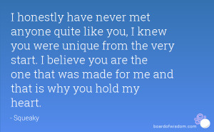 honestly have never met anyone quite like you, I knew you were ...