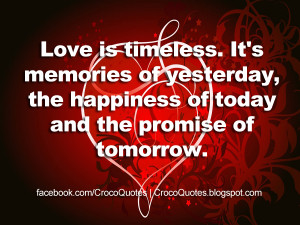 Love is timeless. It's memories of yesterday, the happiness of today ...