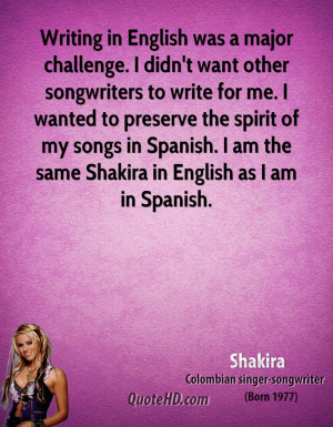 ... songs in Spanish. I am the same Shakira in English as I am in Spanish