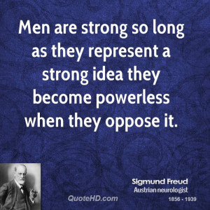 Men are strong so long as they represent a strong idea they become ...