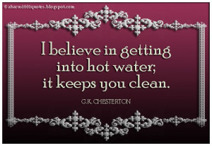 believe in getting into hot water; it keeps you clean.