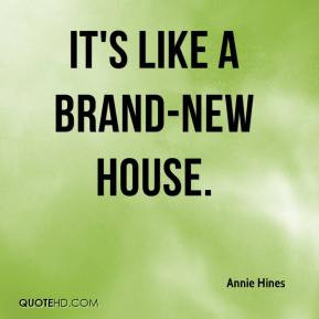 Annie Hines - It's like a brand-new house.