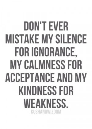 don't ever mistake my silence...