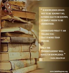 When you understand everything thoroughly it will result in Knowledge ...