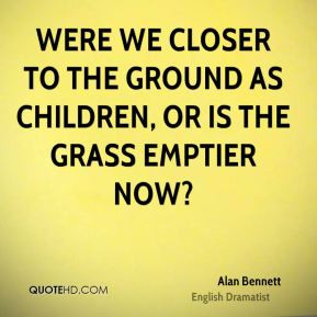 alan-bennett-alan-bennett-were-we-closer-to-the-ground-as-children-or ...