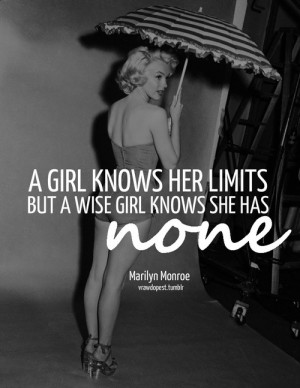 girls knows her limits but a wise girl knows she has none.