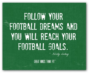 Follow your football dreams and you willreach your football goals ...