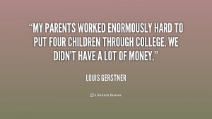My parents worked enormously hard to put four children through college ...