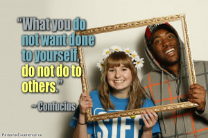 Quote: “What you do not want done to yourself, do not do to others ...