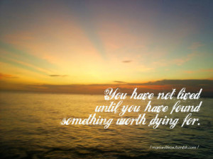 ... lived until you’ve found something worth dying for.” - Whale Wars