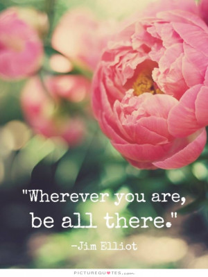 Wherever you are be all there Picture Quote #1