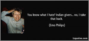 You know what I hate? Indian givers... no, I take that back. - Emo ...