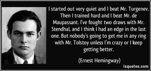... Tolstoy unless I'm crazy or I keep getting better. - Ernest Hemingway