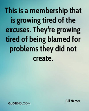 ... Tired Of Being Blamed For Problems They Did Not Create. - Bill Nemec