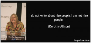 ... not write about nice people. I am not nice people. - Dorothy Allison