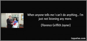 When anyone tells me I can't do anything... I'm just not listening any ...