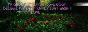 afraiD of faLLinG in Love aGain because i've been hUrT bY sum1 ...