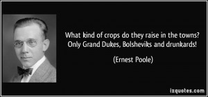 ... the towns? Only Grand Dukes, Bolsheviks and drunkards! - Ernest Poole