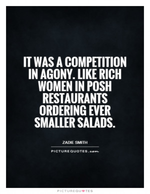 ... competition in agony. Like rich women in posh restaurants ordering