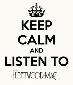 ... quotes | Keep Calm and Listen to Fleetwood Mac | Keep Calm…Quotes