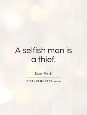 selfish man is a thief.