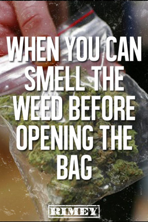 When you can smell the weed before opening the bag”
