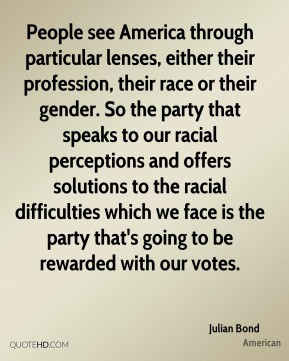 Julian Bond - People see America through particular lenses, either ...
