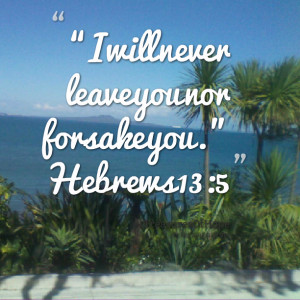 Quotes Picture: i will never leave you nor forsake you hebrews 13:5