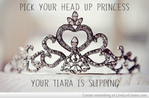 Pick Your Head Up Princess Your Tiara Is Slipping