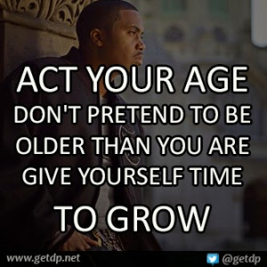 Quotes Acting Your Age ~ Getdp: Act your age don't pretend to be older ...