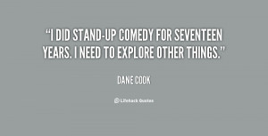 did stand-up comedy for seventeen years. I need to explore other ...