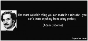 The most valuable thing you can make is a mistake - you can't learn ...