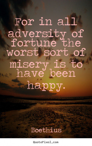 Create picture quotes about love - For in all adversity of fortune the ...