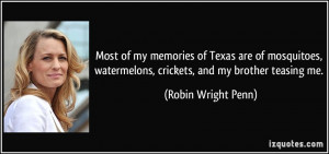 ... watermelons, crickets, and my brother teasing me. - Robin Wright Penn