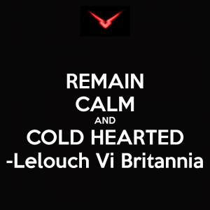 REMAIN CALM AND COLD HEARTED -Lelouch Vi Britannia