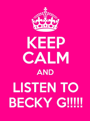 KEEP CALM AND LISTEN TO BECKY G!!!!! Poster