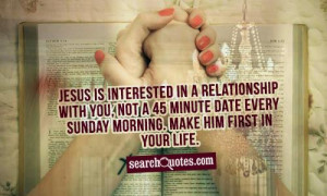 Jesus is interested in a relationship with you, not a 45 minute date ...