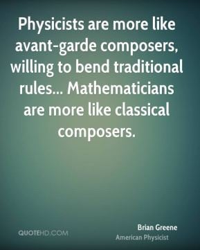 Brian Greene - Physicists are more like avant-garde composers, willing ...