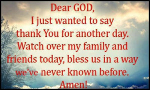 Dear god, I just wanted to say thank you for another day. Watch over ...