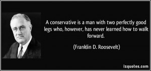 ... , has never learned how to walk forward. - Franklin D. Roosevelt