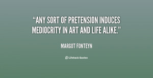Any sort of pretension induces mediocrity in art and life alike.”