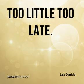 Lisa Daniels - too little too late.
