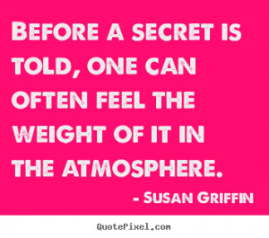 Susan Griffin picture quotes - Before a secret is told, one can often ...