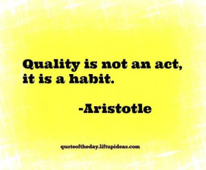 Quote Quality is not an act, it is a habit Aristotle