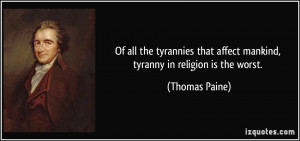 ... that affect mankind, tyranny in religion is the worst. - Thomas Paine